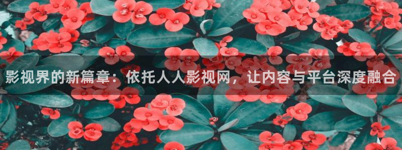 秋霞电影u：影视界的新篇章：依托人人影视网，让内容与平台深度融合