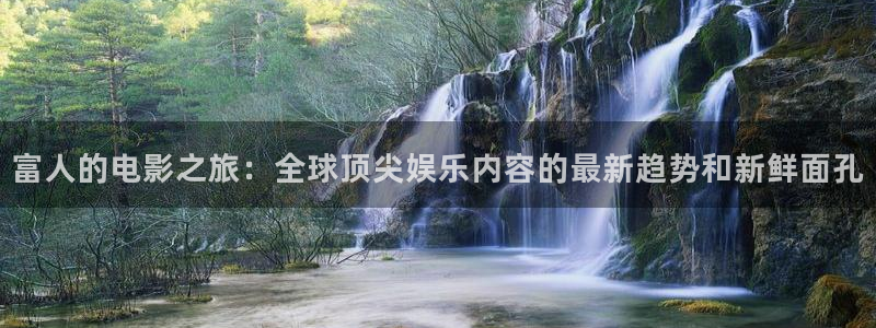 新秋霞韩国免费电影：富人的电影之旅：全球顶尖娱乐内容的最新趋势和新鲜面孔