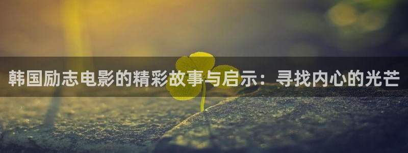 秋霞av网：韩国励志电影的精彩故事与启示：寻找内心的光芒