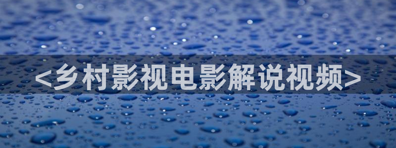 秋霞电影秋霞秋：<乡村影视电影解说视频>