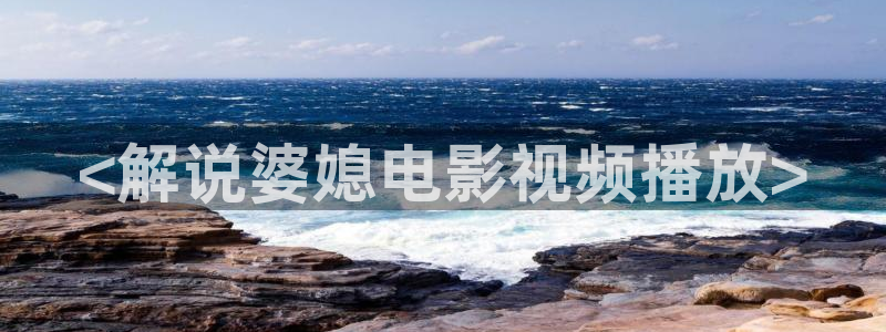 秋霞先锋在线：<解说婆媳电影视频播放>